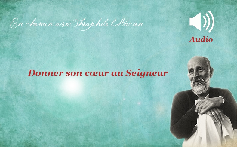 Donner son cœur au Seigneur (texte audio) - Théophile l'Ancien